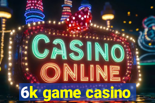 6k game casino