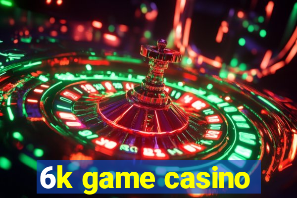 6k game casino