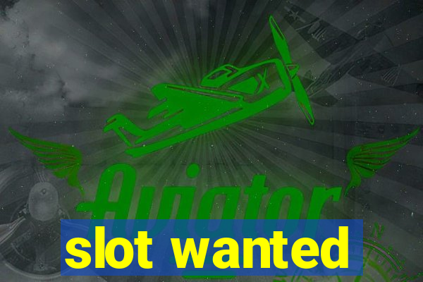 slot wanted