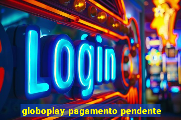 globoplay pagamento pendente