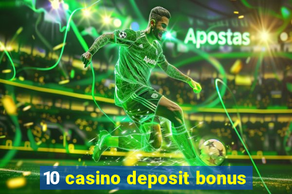 10 casino deposit bonus