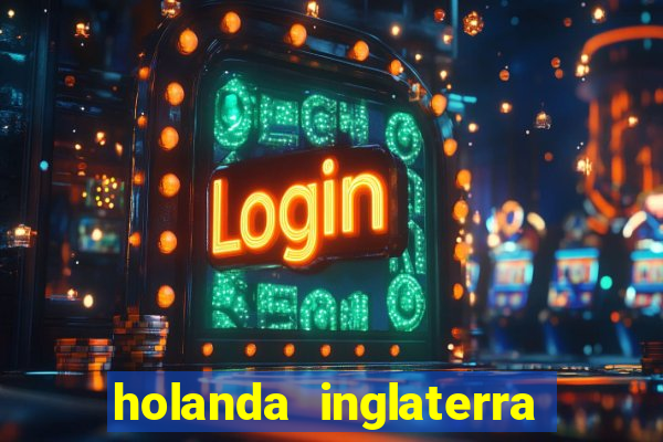 holanda inglaterra onde assistir