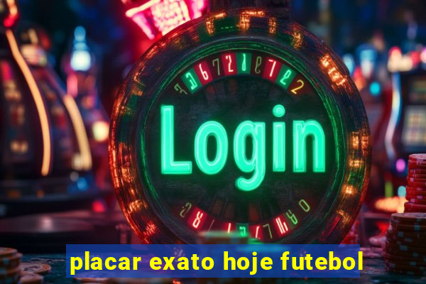 placar exato hoje futebol