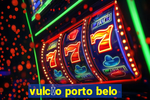 vulc茫o porto belo