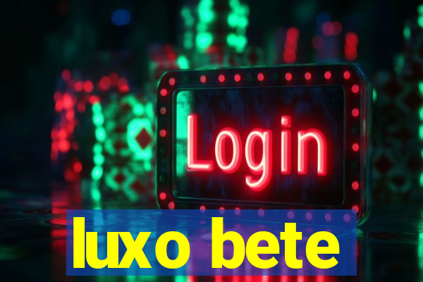 luxo bete