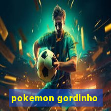 pokemon gordinho