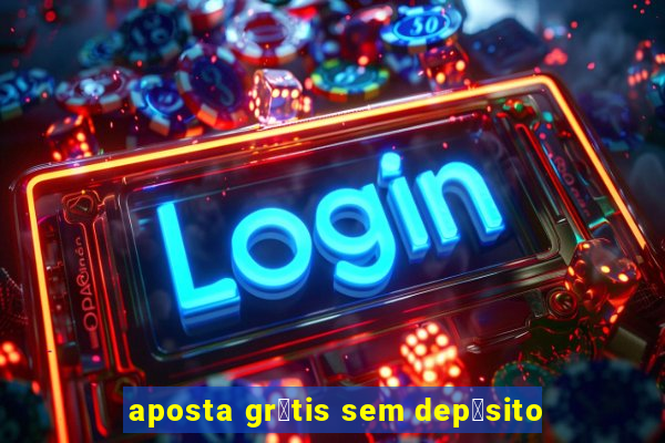 aposta gr谩tis sem dep贸sito