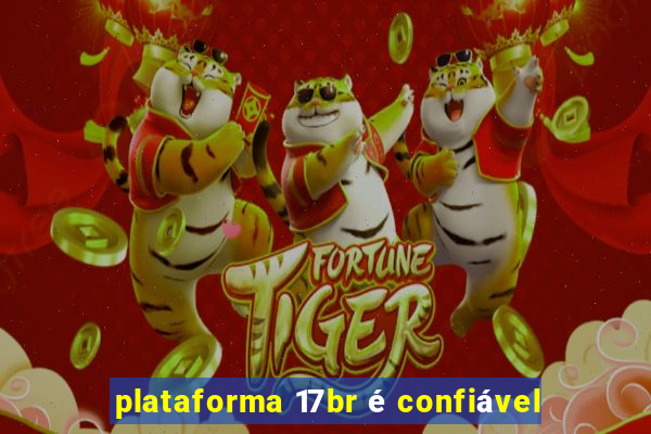 plataforma 17br é confiável