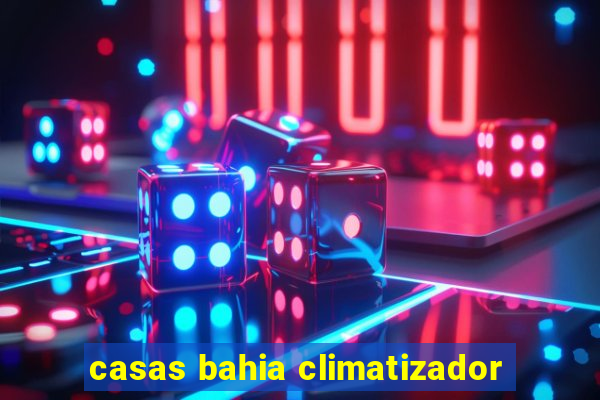 casas bahia climatizador