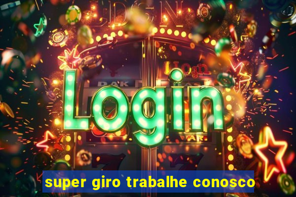 super giro trabalhe conosco