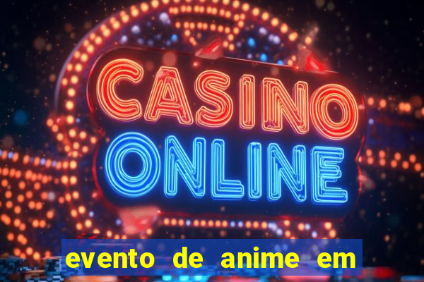 evento de anime em sp hoje