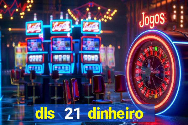 dls 21 dinheiro infinito download