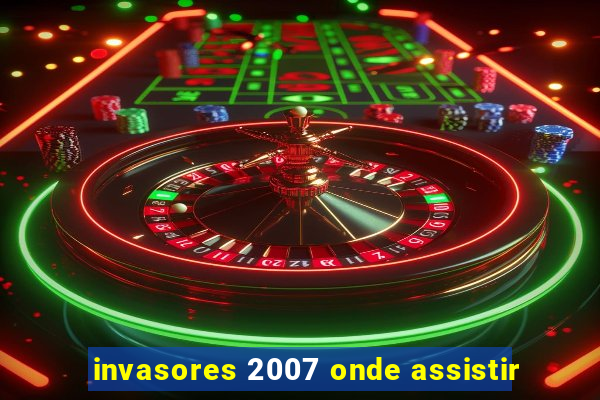 invasores 2007 onde assistir