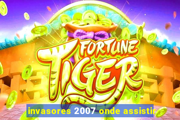 invasores 2007 onde assistir
