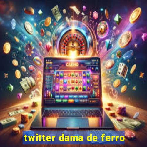 twitter dama de ferro