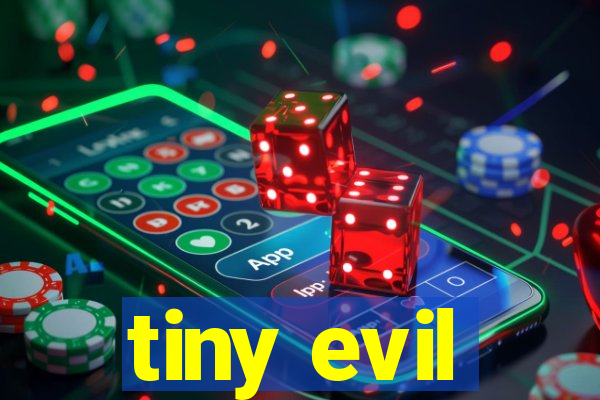 tiny evil