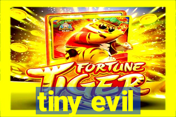 tiny evil