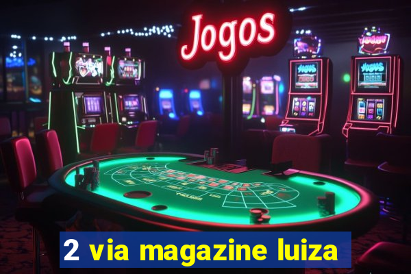 2 via magazine luiza
