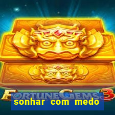 sonhar com medo jogo do bicho