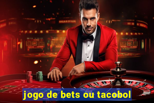 jogo de bets ou tacobol
