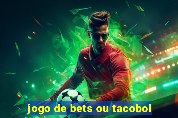 jogo de bets ou tacobol