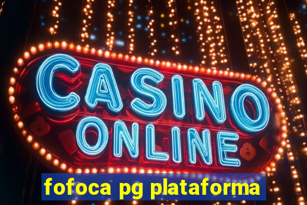 fofoca pg plataforma