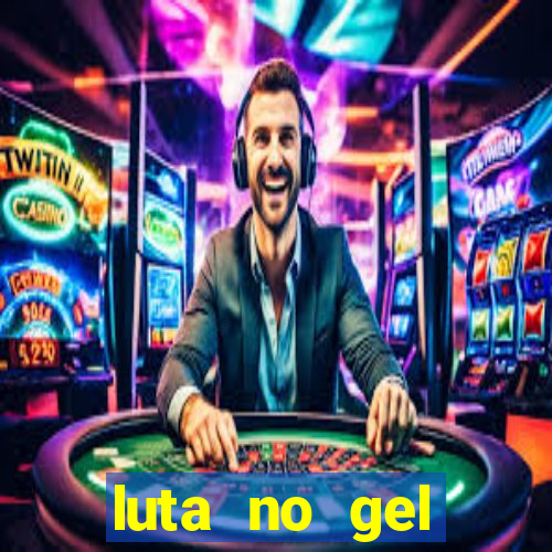 luta no gel cassino show