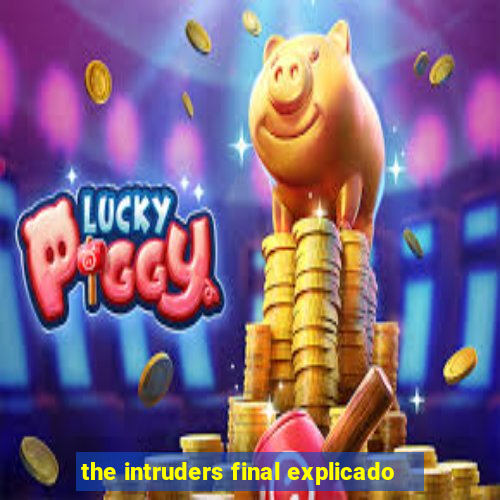the intruders final explicado