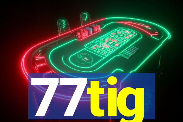 77tig