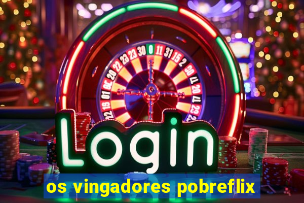os vingadores pobreflix