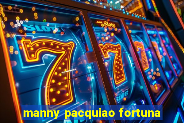 manny pacquiao fortuna