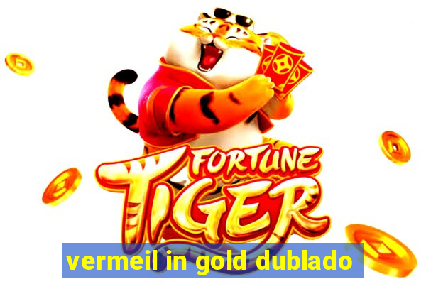 vermeil in gold dublado