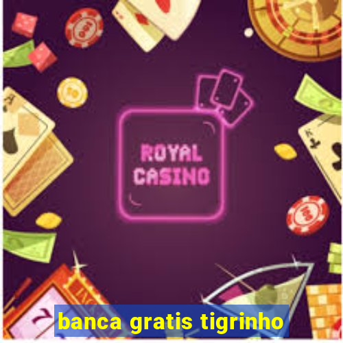 banca gratis tigrinho