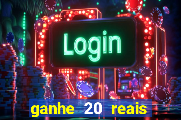 ganhe 20 reais para apostar cassino