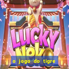 o jogo do tigre da dinheiro