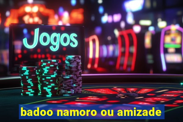 badoo namoro ou amizade
