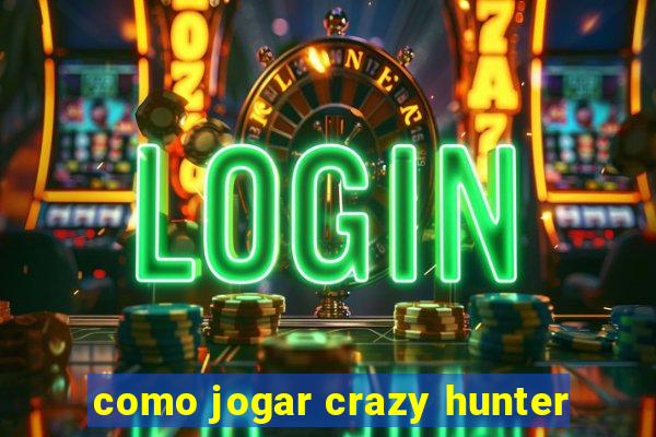 como jogar crazy hunter