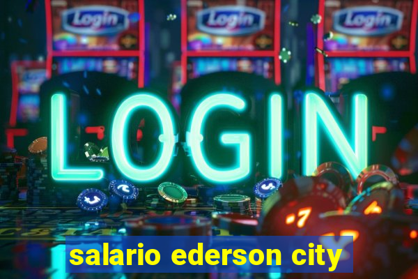 salario ederson city