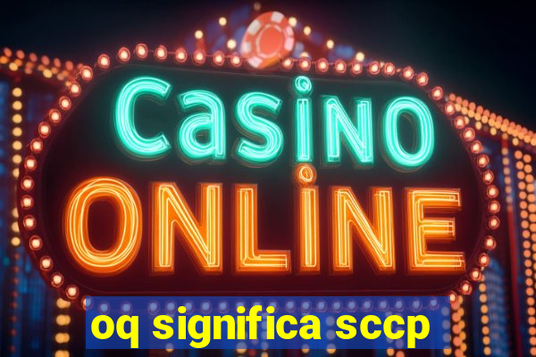 oq significa sccp