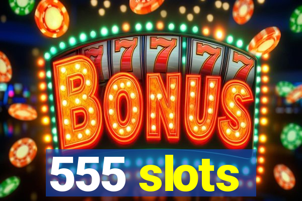 555 slots