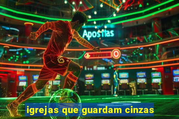 igrejas que guardam cinzas