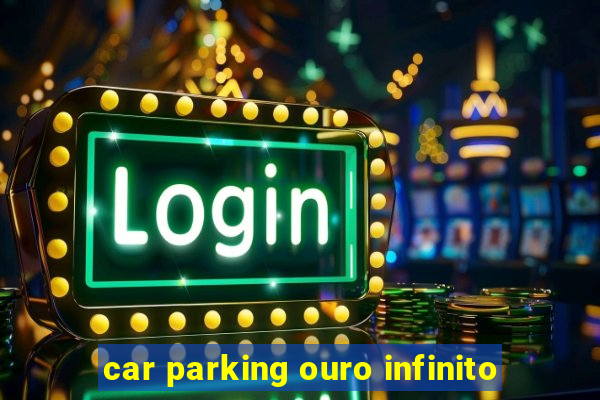 car parking ouro infinito