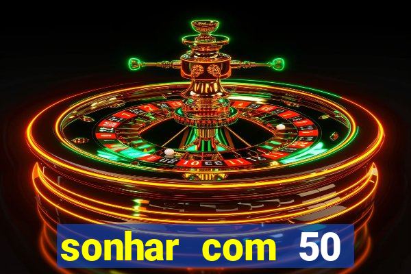 sonhar com 50 reais jogo do bicho