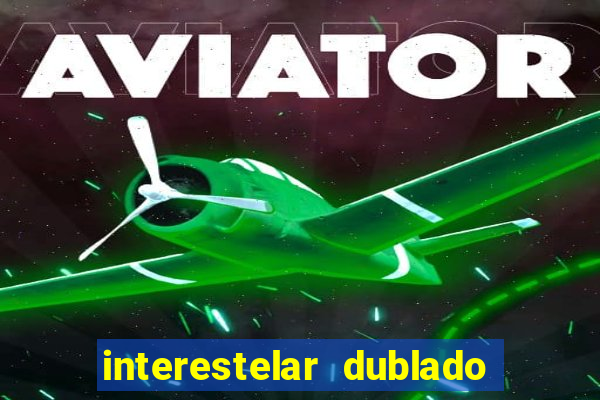 interestelar dublado 4k interestelar filme completo dublado