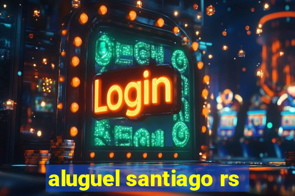 aluguel santiago rs