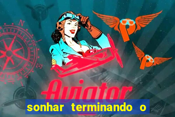 sonhar terminando o namoro jogo do bicho