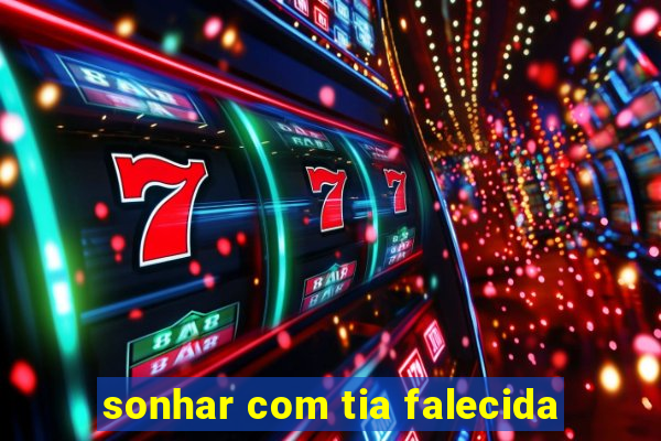 sonhar com tia falecida