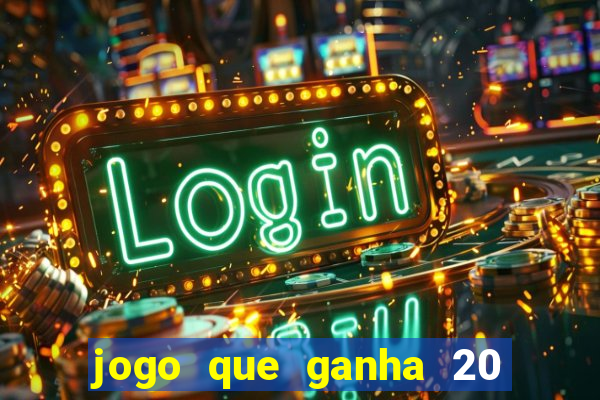 jogo que ganha 20 reais no cadastro