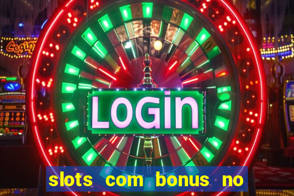 slots com bonus no cadastro e saque free