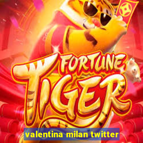 valentina milan twitter